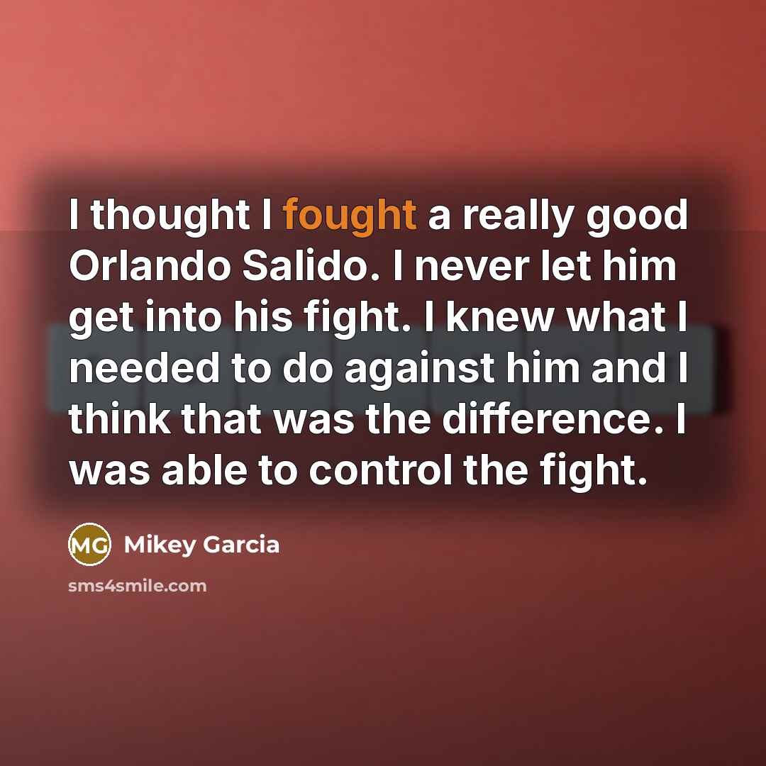 “I thought I fought a really good Orlando Salido. I…” quote by Mikey Garcia