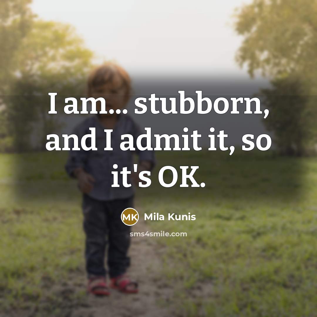 “I am... stubborn, and I admit it, so it's OK.” quote by Mila Kunis