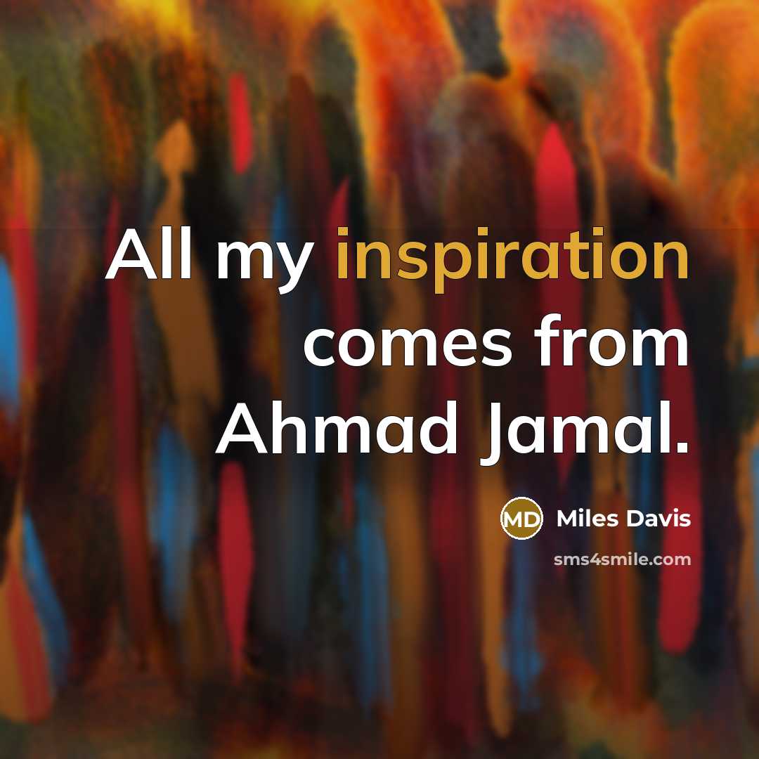 “All my inspiration comes from Ahmad Jamal.” quote by Miles Davis