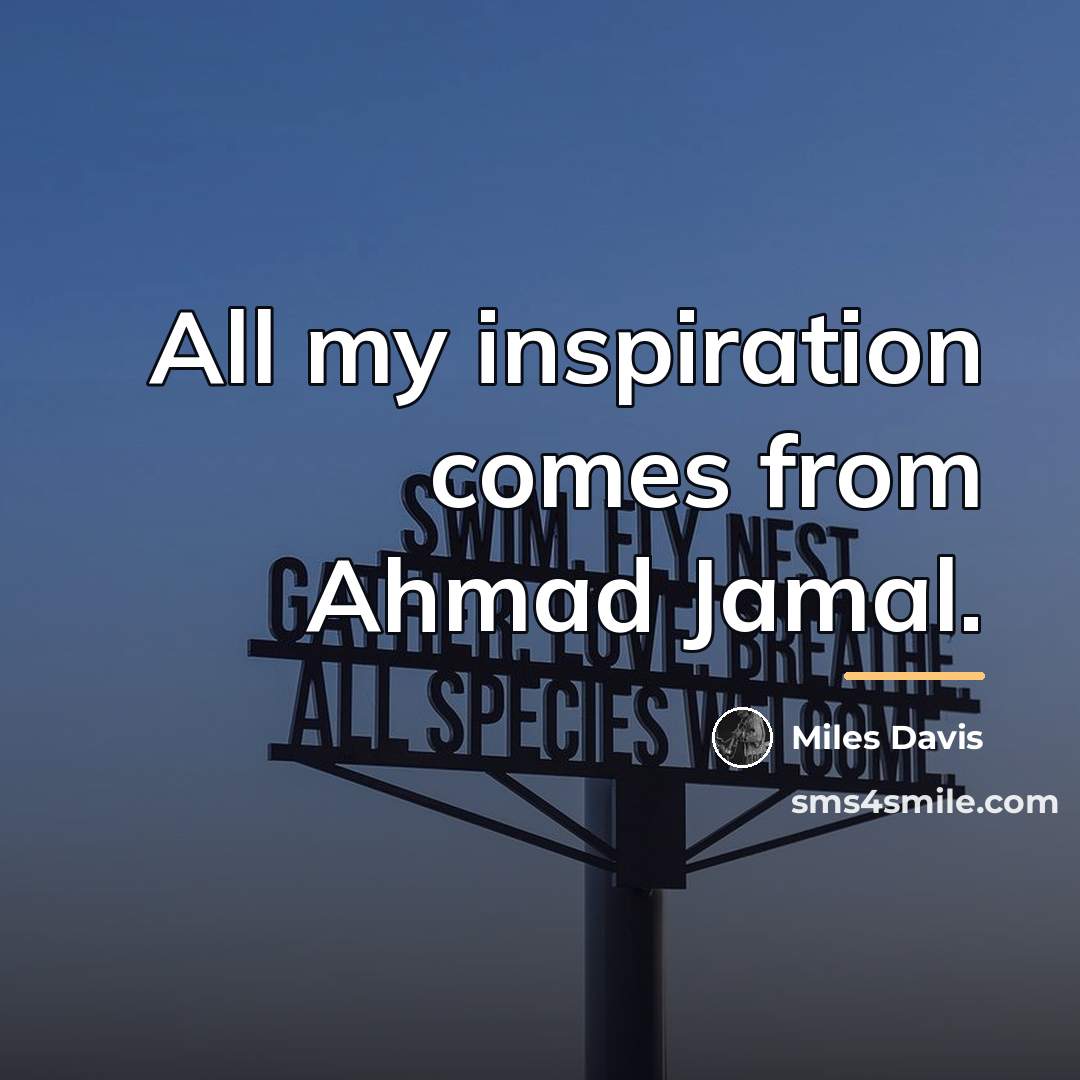 “All my inspiration comes from Ahmad Jamal.…” quote by Miles Davis