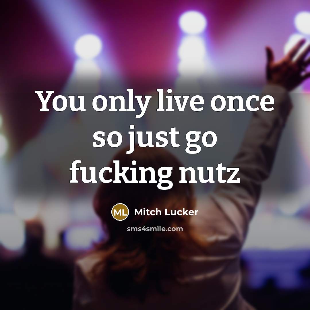 “You only live once so just go fucking nutz” quote by Mitch Lucker