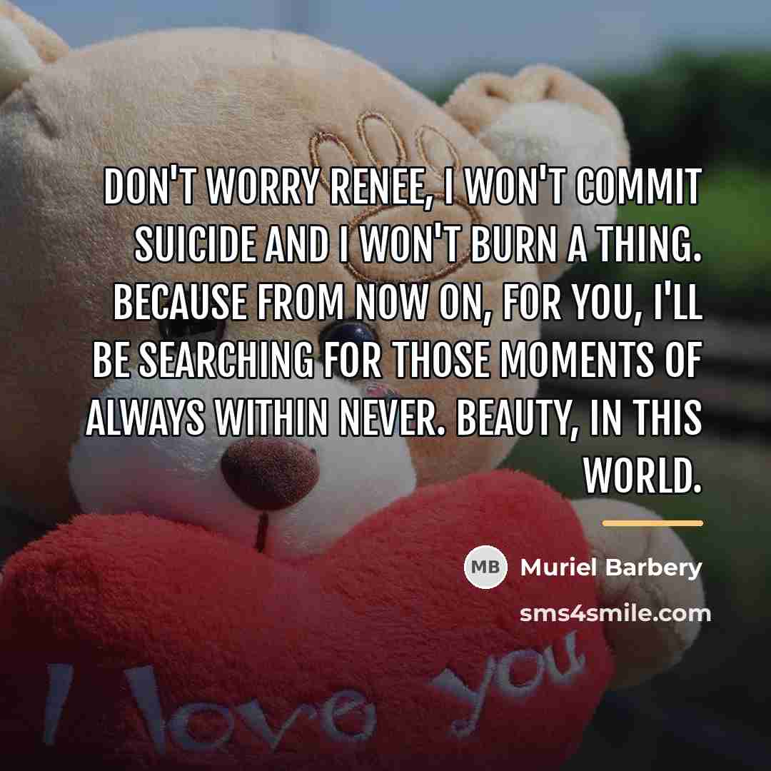 “Don't worry Renee, I won't commit suicide and I won't…” quote by Muriel Barbery