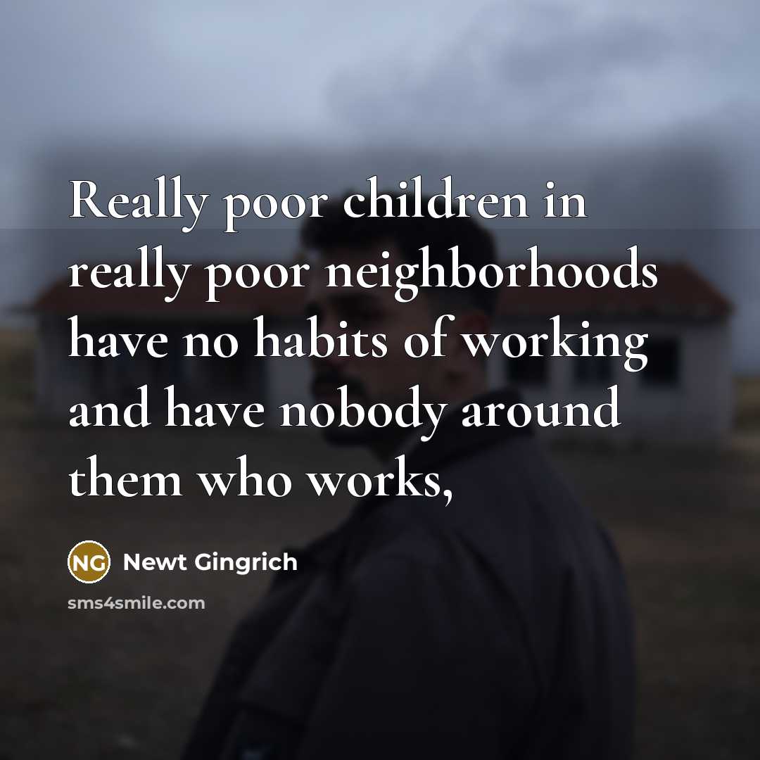 “Really poor children in really poor neighborhoods have no habits…” quote by Newt Gingrich