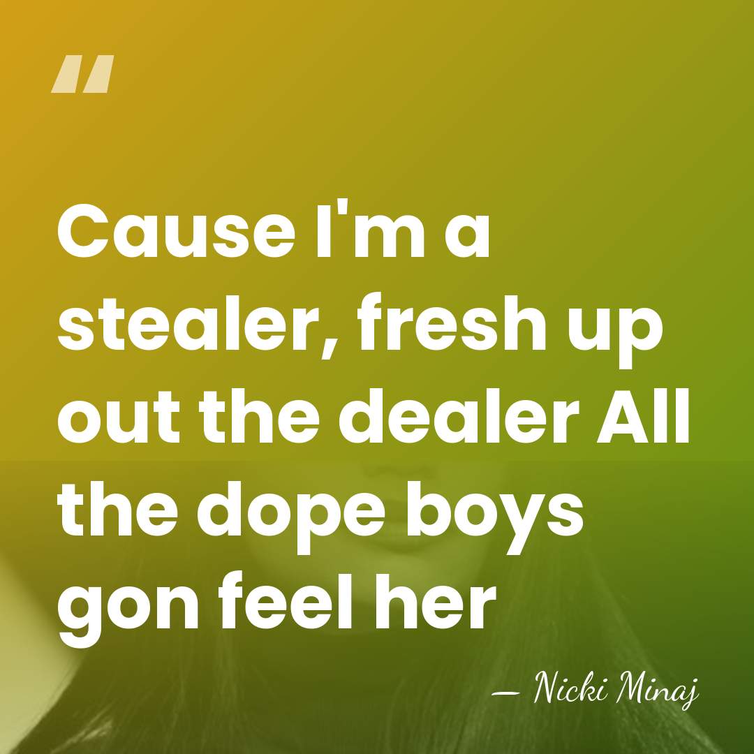 Cause I'm a stealer, fresh up out the dealer All the dope&hellip; - Nicki Minaj