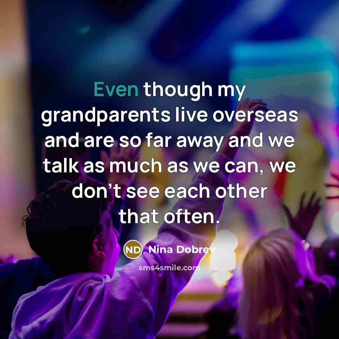 “Even though my grandparents live overseas and are so far…” quote by Nina Dobrev