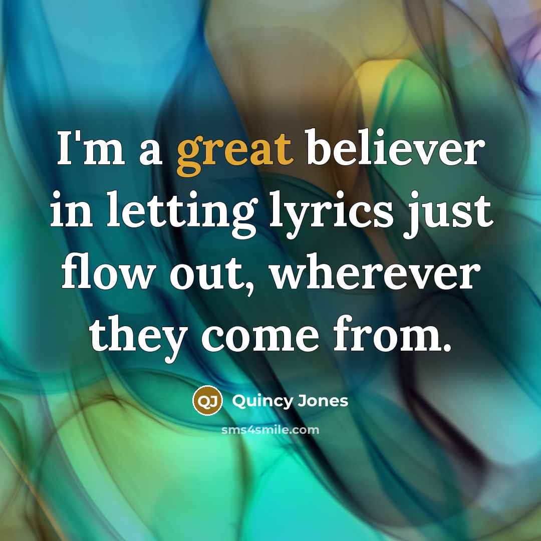 “I'm a great believer in letting lyrics just flow out,…” quote by Quincy Jones