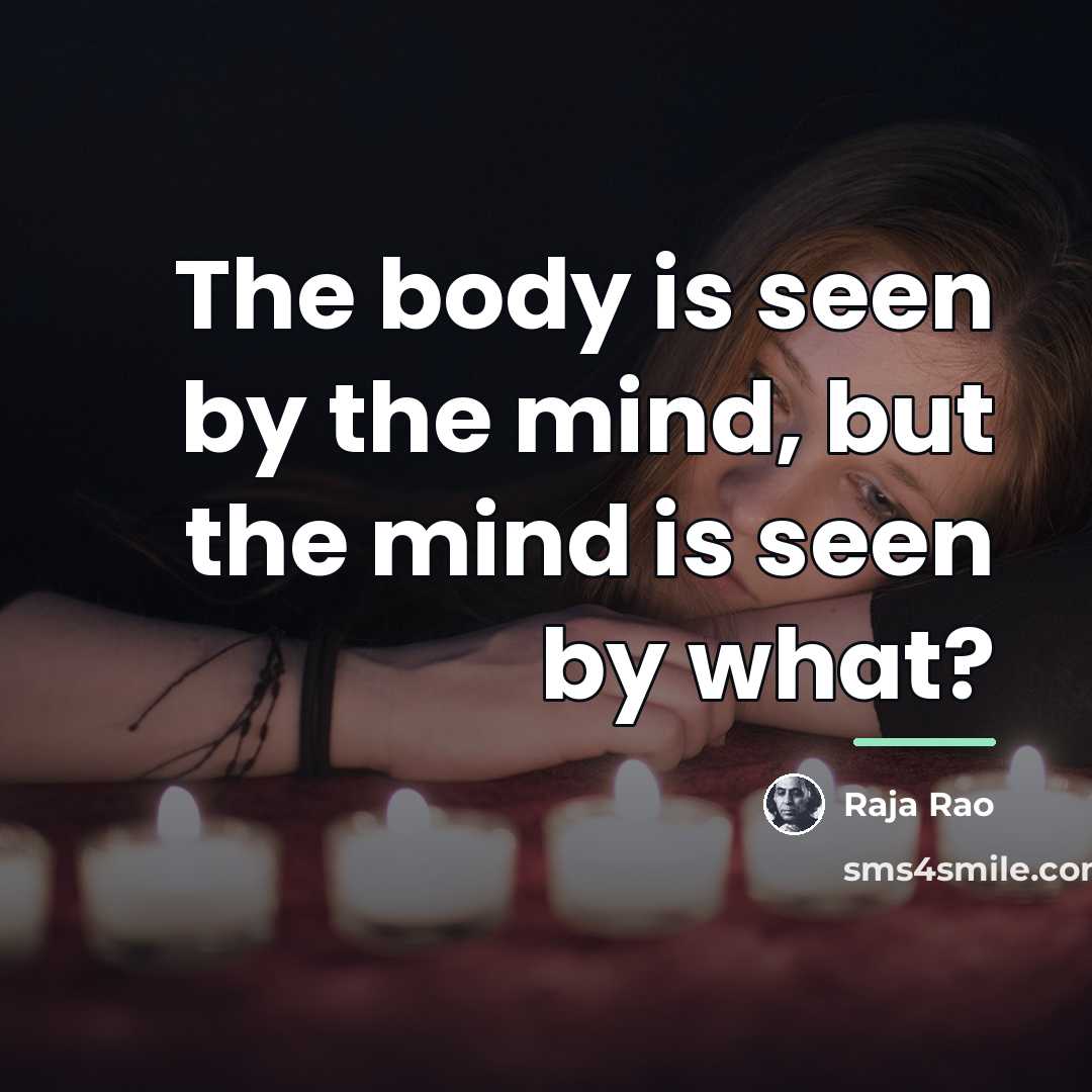 “The body is seen by the mind, but the mind…” quote by Anonymous