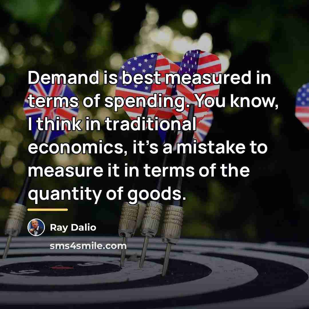 “Demand is best measured in terms of spending. You know,…” quote by Ray Dalio
