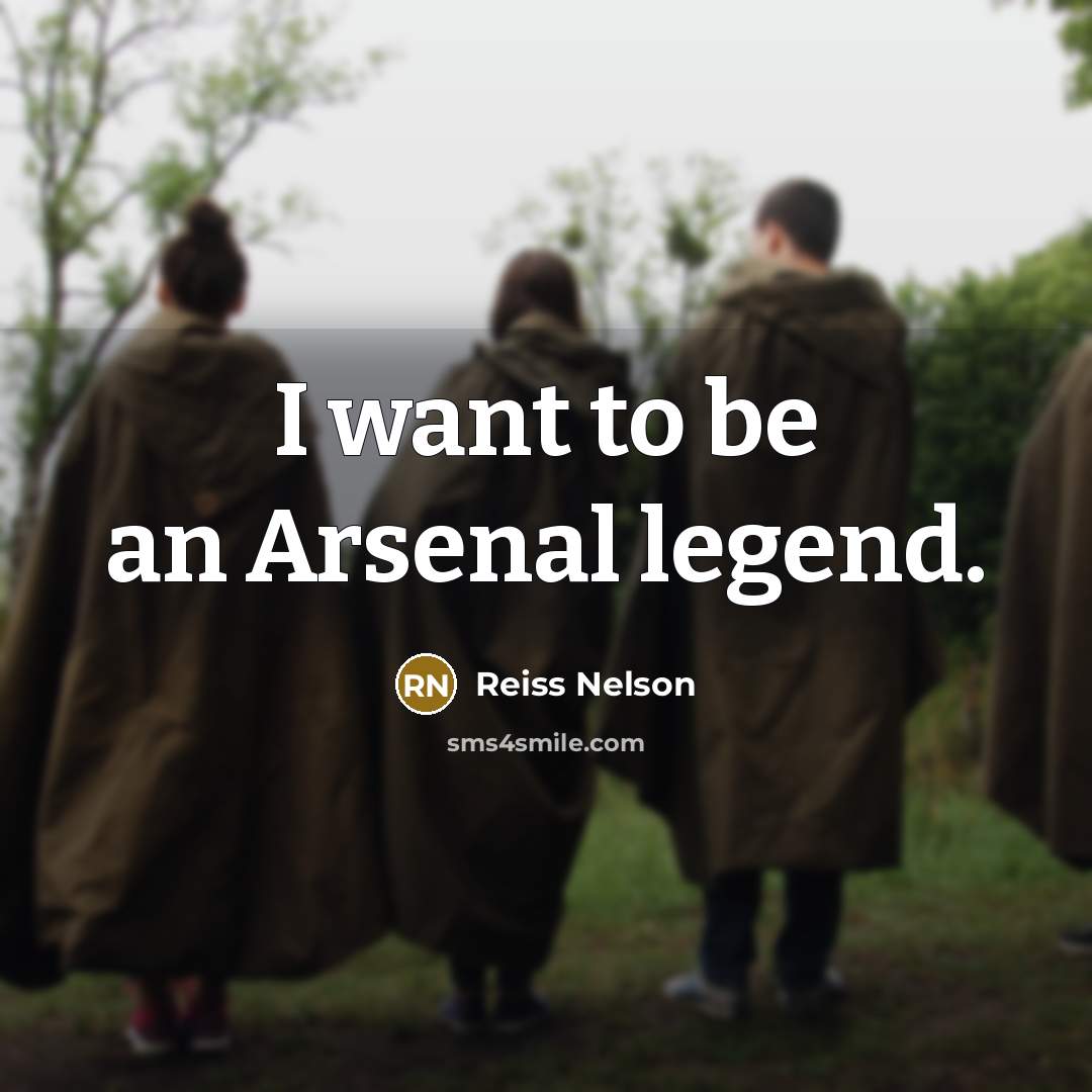 “I want to be an Arsenal legend.…” quote by Reiss Nelson