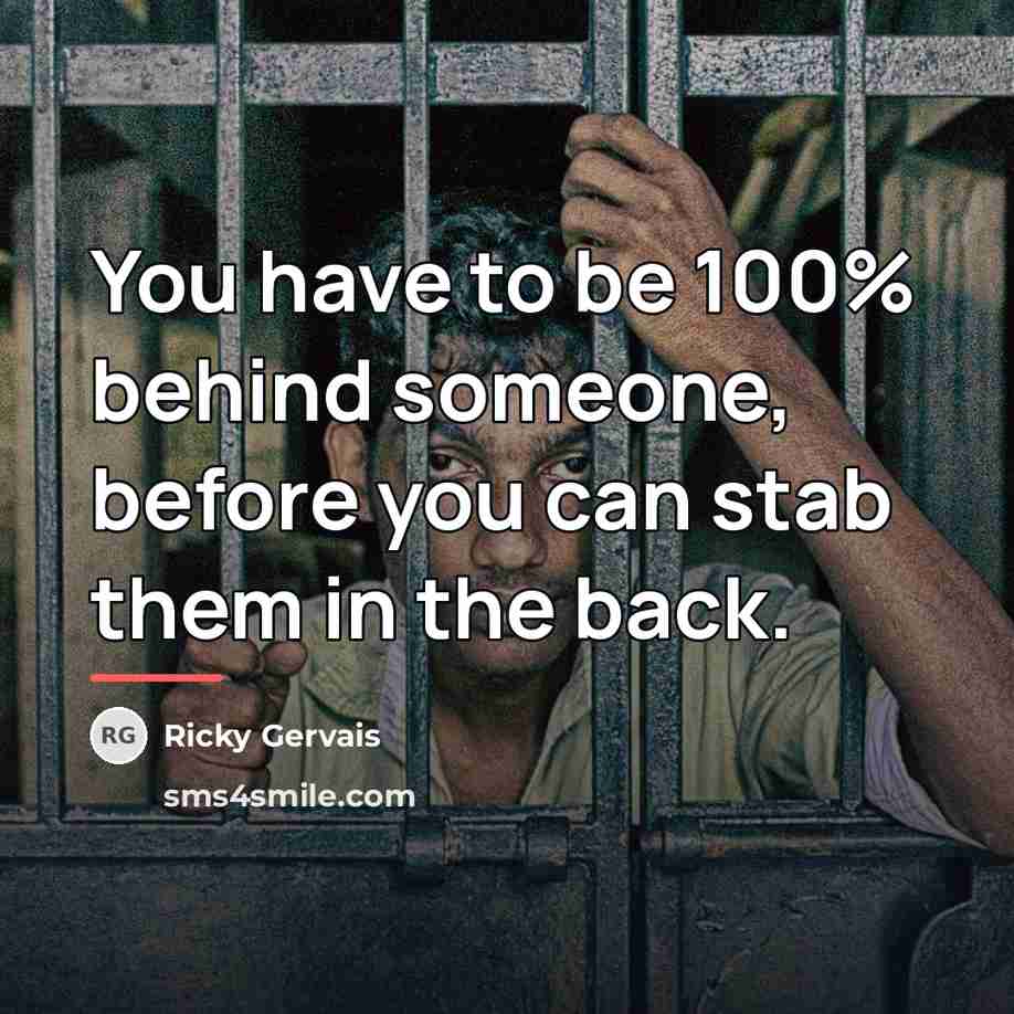 “You have to be 100% behind someone, before you can…” quote by Ricky Gervais