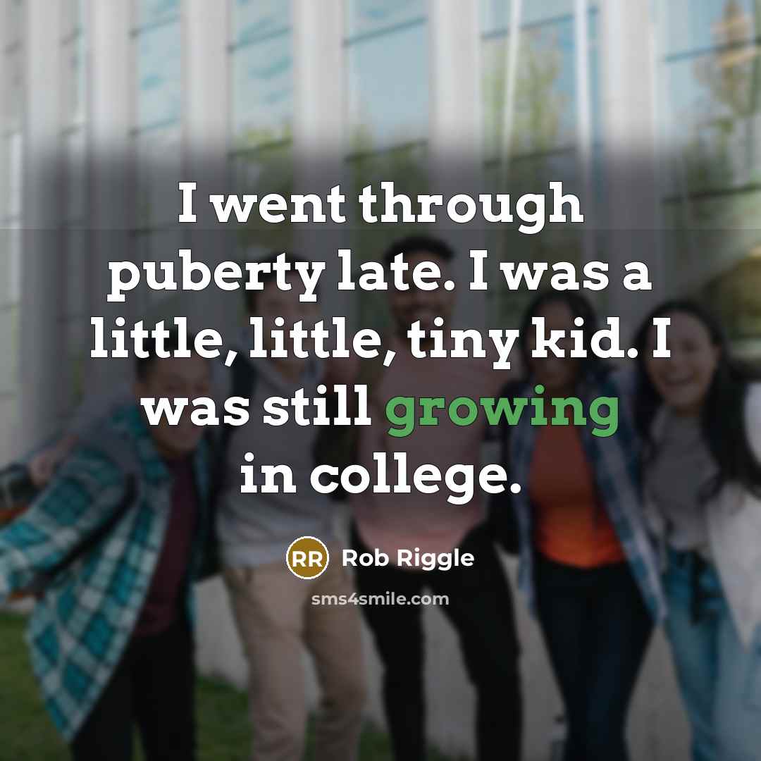“I went through puberty late. I was a little, little,…” quote by Rob Riggle