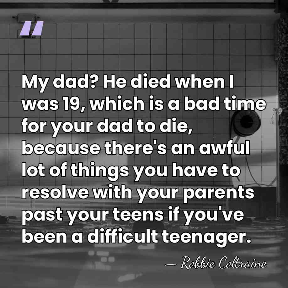 My dad? He died when I was 19, which is a bad&hellip; - Robbie Coltraine