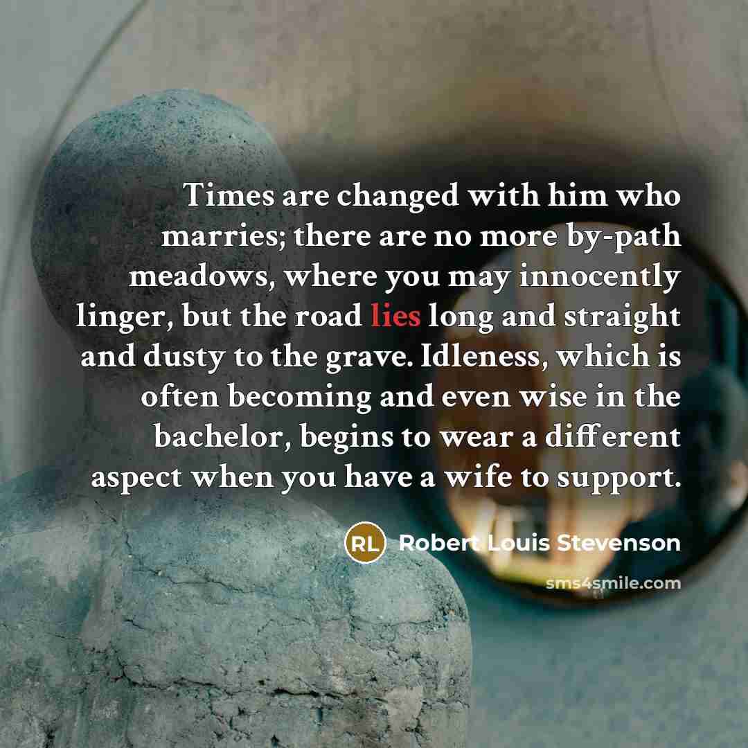 “Times are changed with him who marries; there are no…” quote by Robert Louis Stevenson