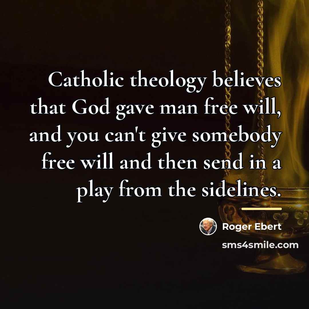 “Catholic theology believes that God gave man free will, and…” quote by Roger Ebert