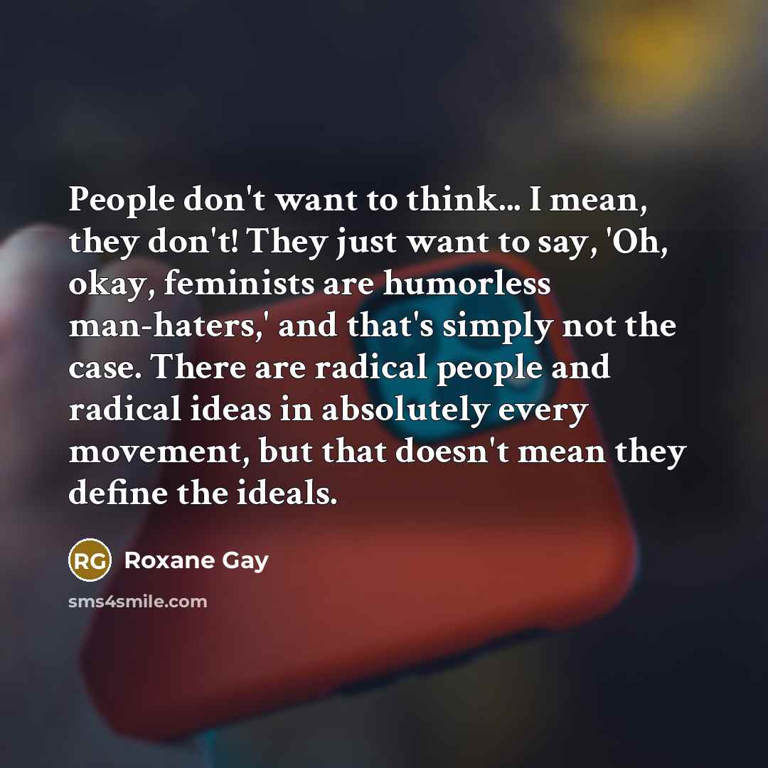 “People don't want to think... I mean, they don't! They…” quote by Roxane Gay