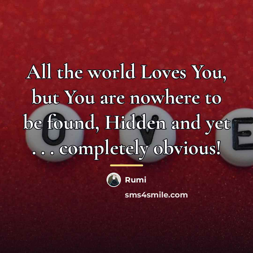 “All the world Loves You, but You are nowhere to…” quote by Rumi