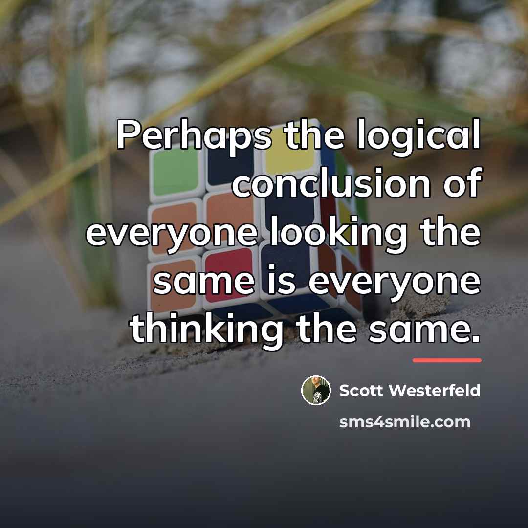 “Perhaps the logical conclusion of everyone looking the same is…” quote by Scott Westerfeld