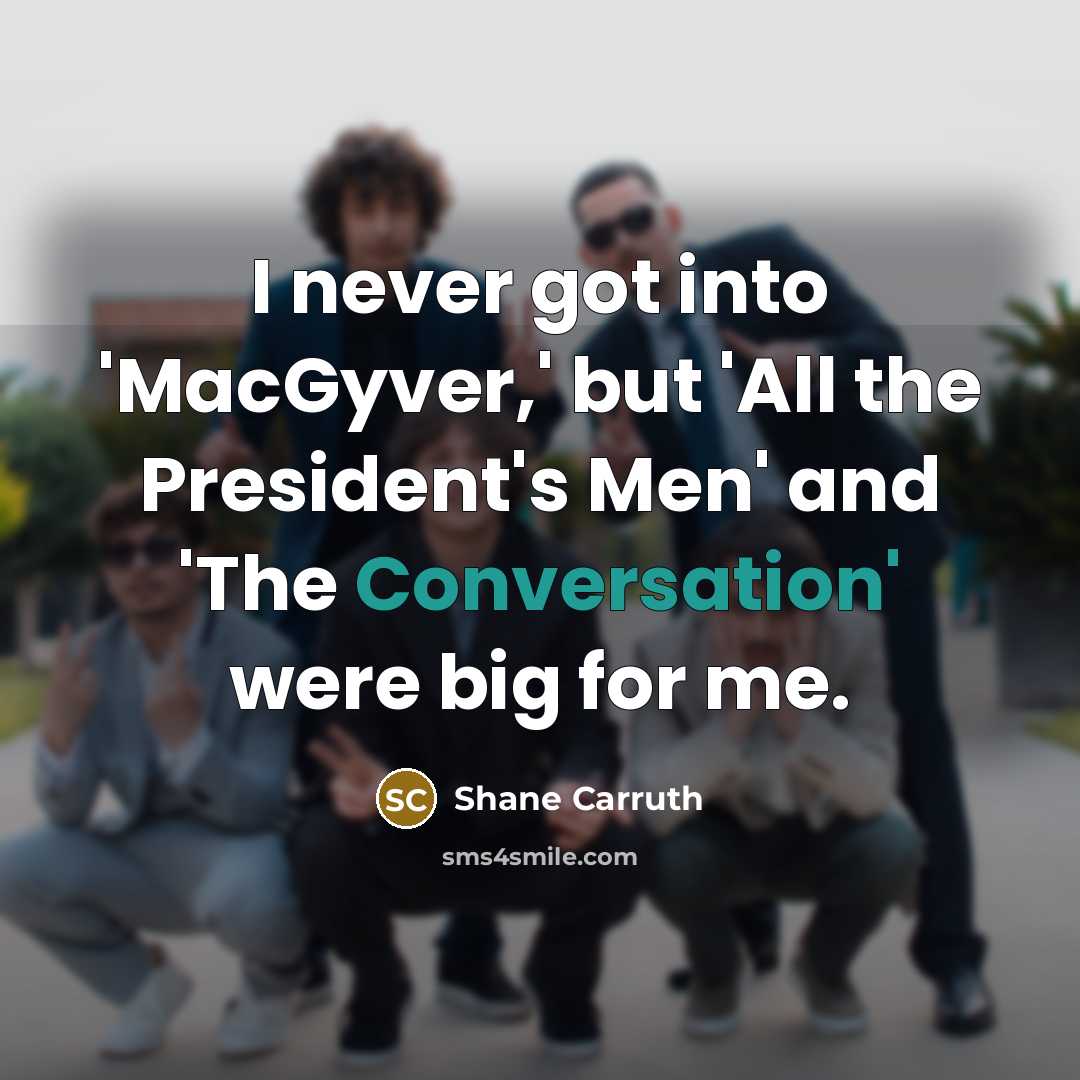 “I never got into 'MacGyver,' but 'All the President's Men'…” quote by Shane Carruth