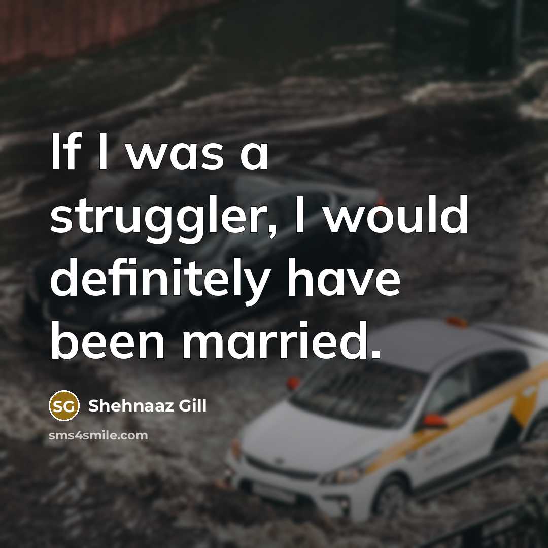 “If I was a struggler, I would definitely have been…” quote by Shehnaaz Gill