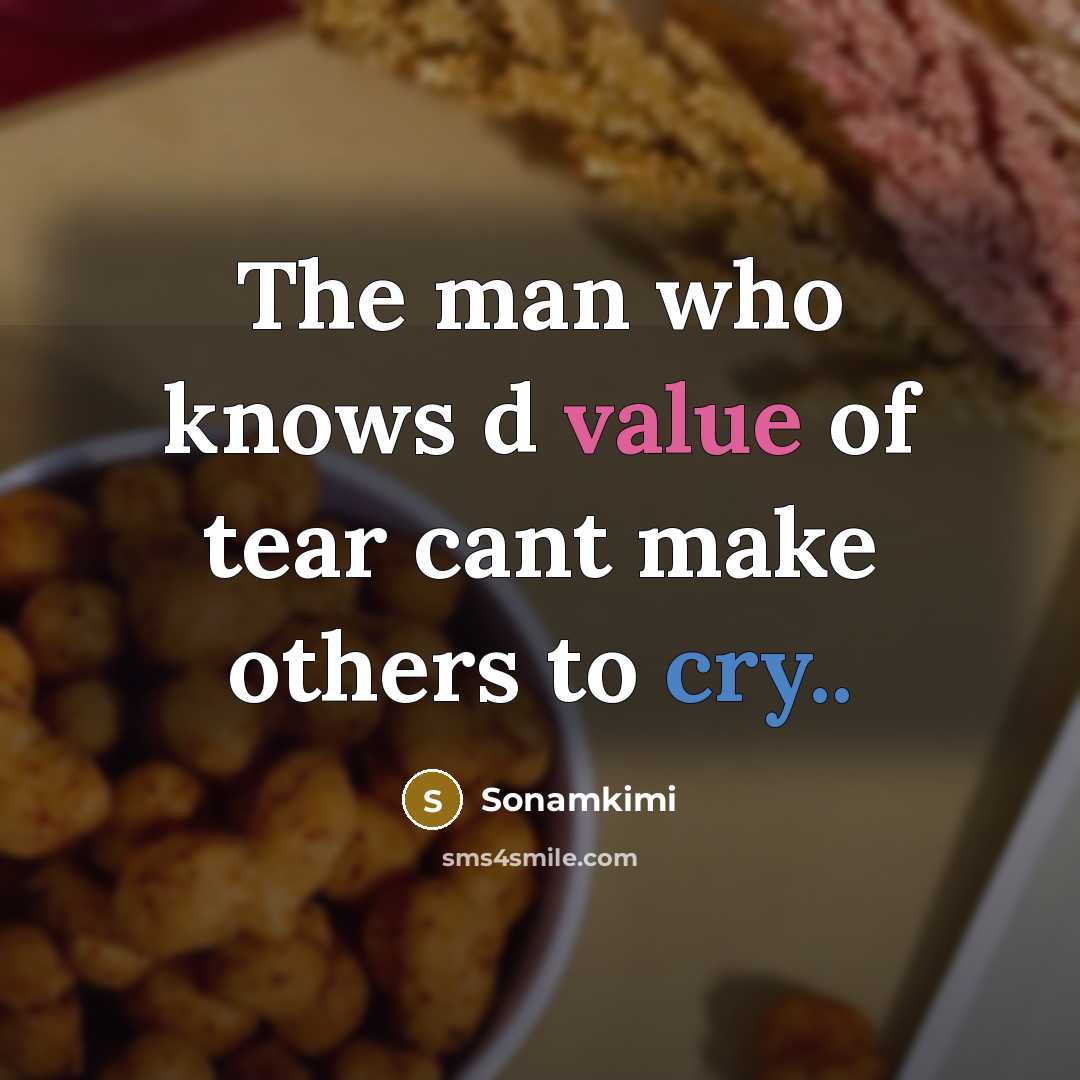 “The man who knows d value of tear cant make others to cry..” quote by Sonamkimi