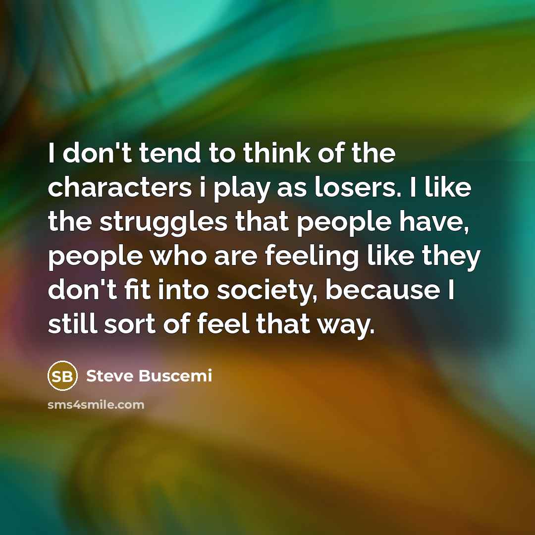 “I don't tend to think of the characters i play…” quote by Steve Buscemi