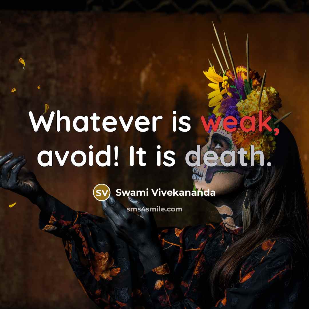 “Whatever is weak, avoid! It is death.” quote by Swami Vivekananda