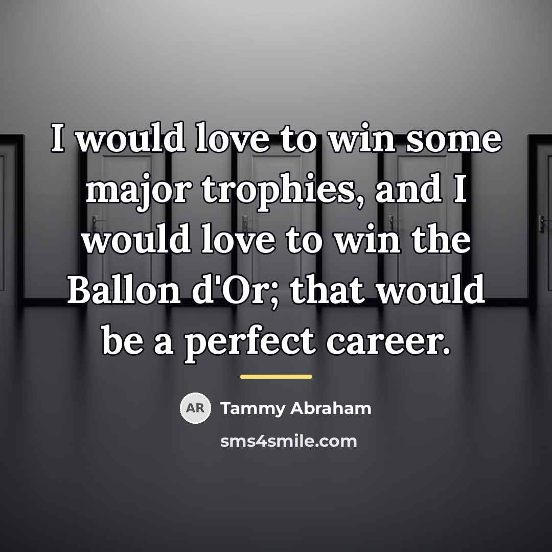“I would love to win some major trophies, and I…” quote by Tammy Abraham