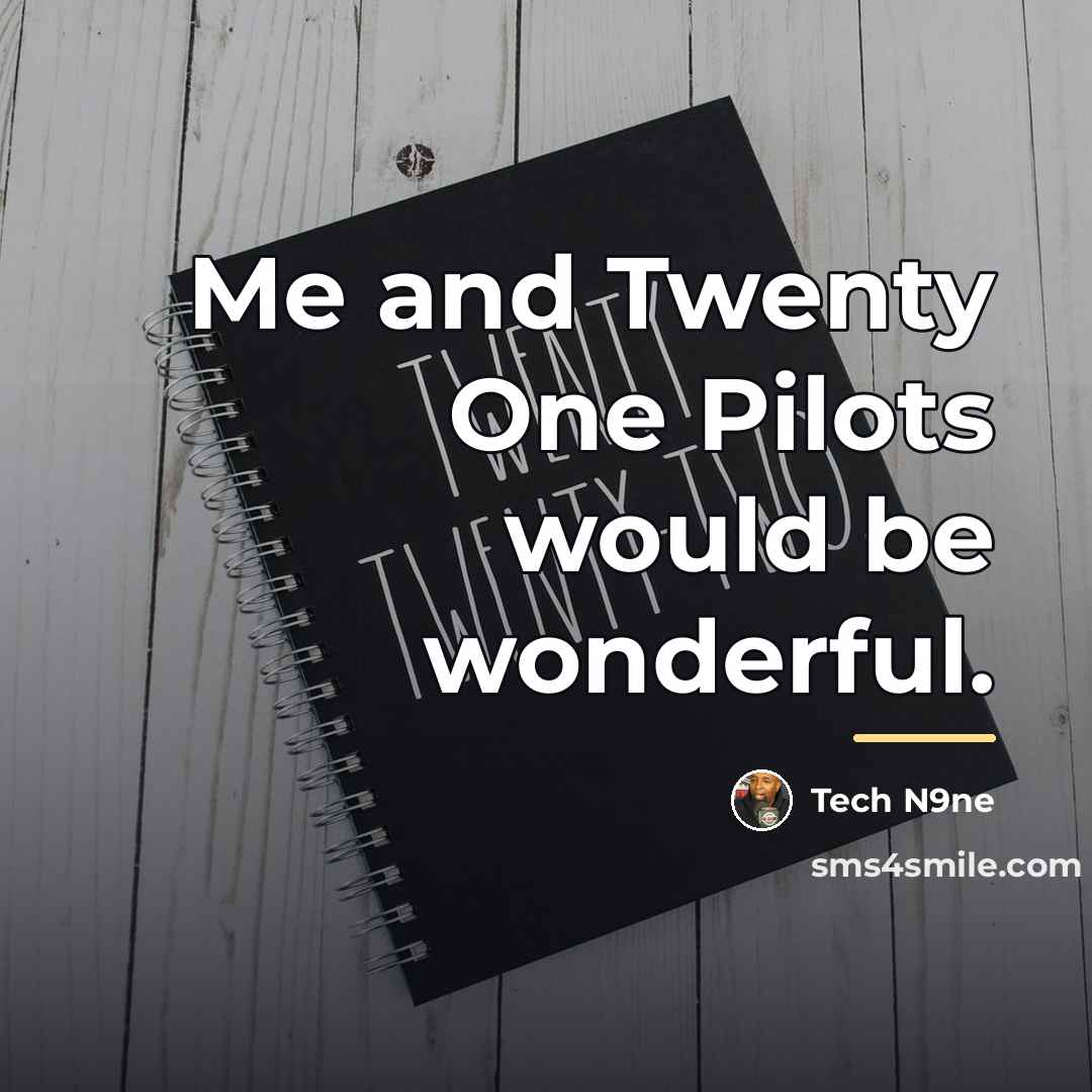 “Me and Twenty One Pilots would be wonderful.…” quote by Tech N9ne