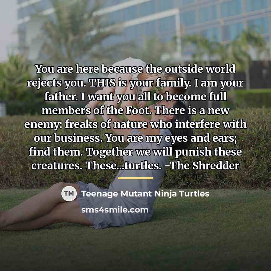 “You are here because the outside world rejects you. THIS…” quote by Teenage Mutant Ninja Turtles