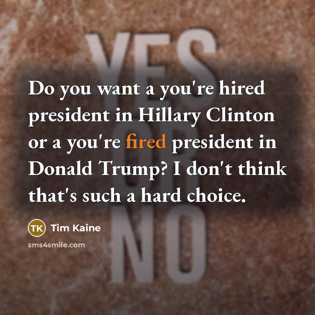 “Do you want a you're hired president in Hillary Clinton…” quote by Tim Kaine