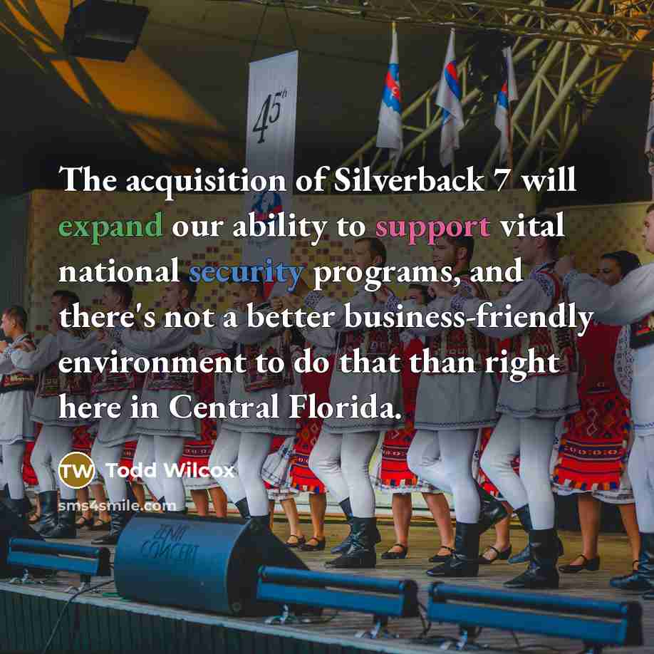 “The acquisition of Silverback 7 will expand our ability to support vital national security programs, and there's not a better business-friendly environment to do that than right here in Central Florida.” quote by Todd Wilcox