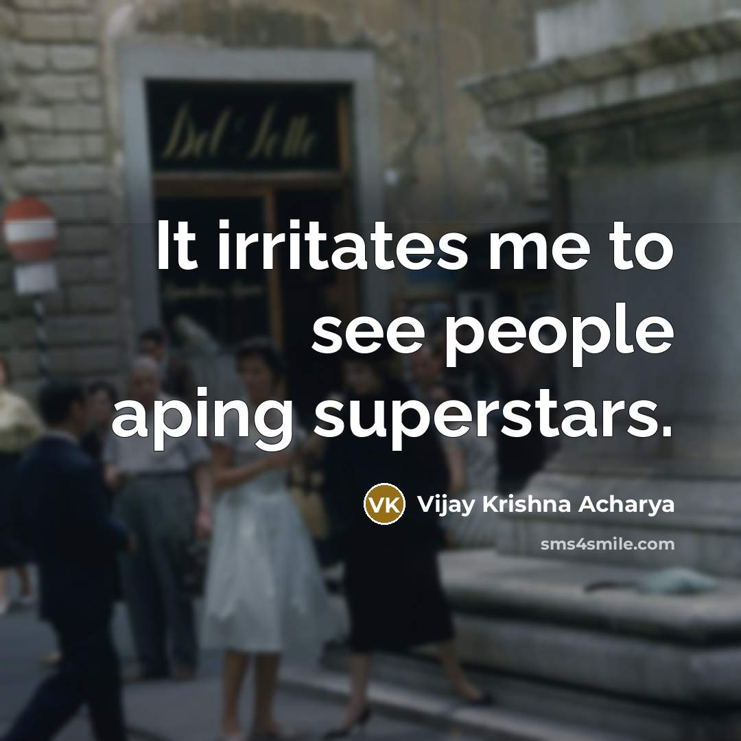 “It irritates me to see people aping superstars.” quote by Vijay Krishna Acharya
