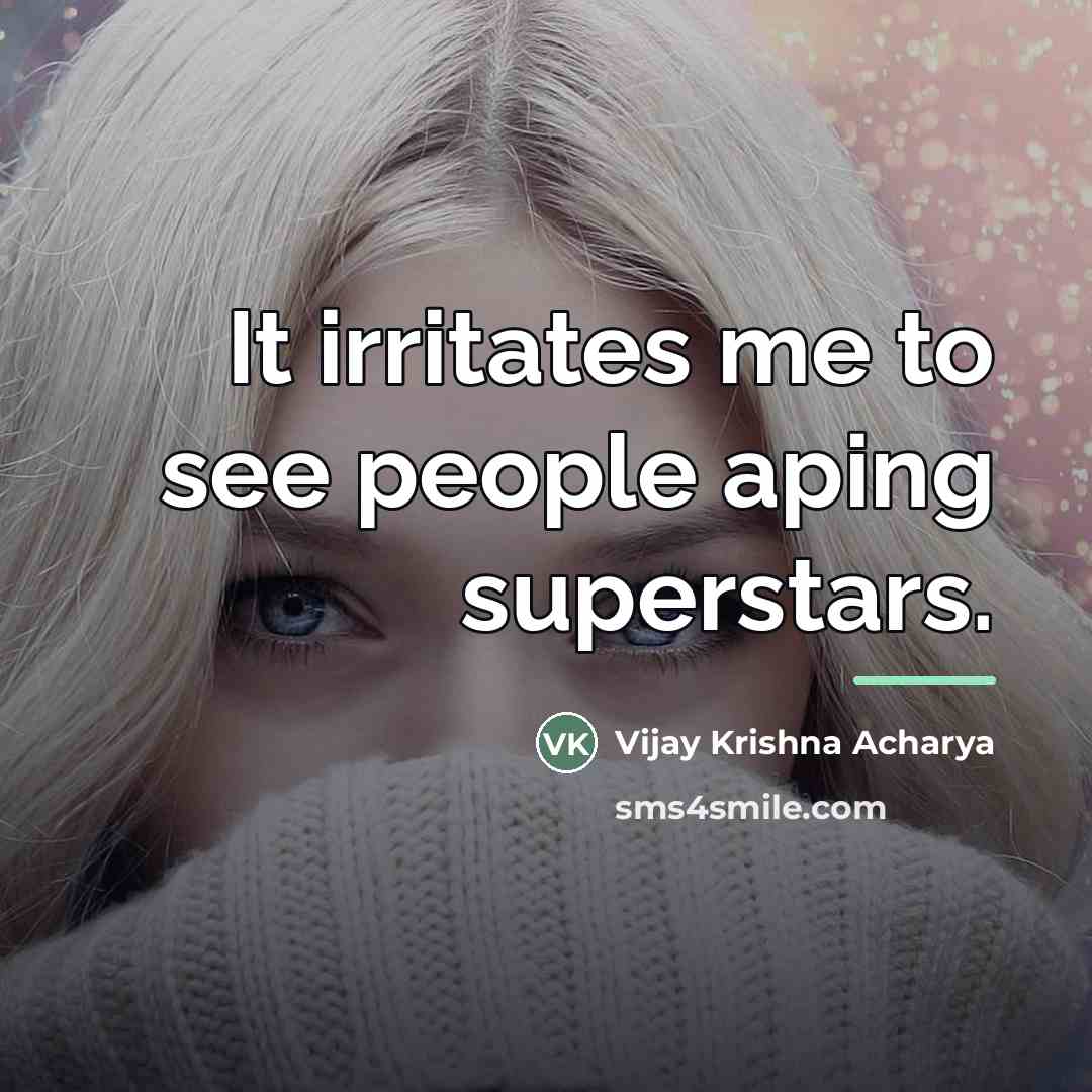 “It irritates me to see people aping superstars.…” quote by Vijay Krishna Acharya