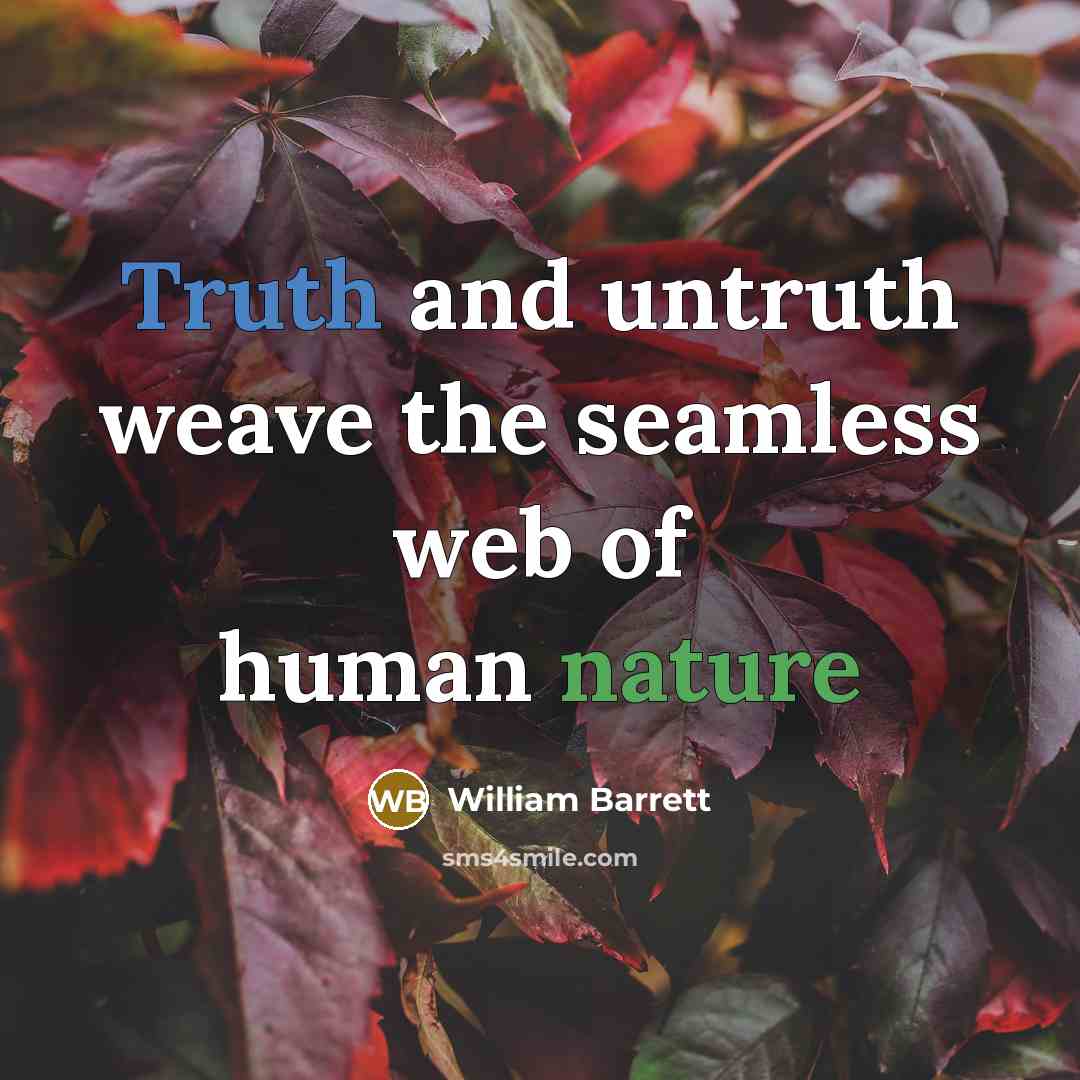 “Truth and untruth weave the seamless web of human nature…” quote by William Barrett
