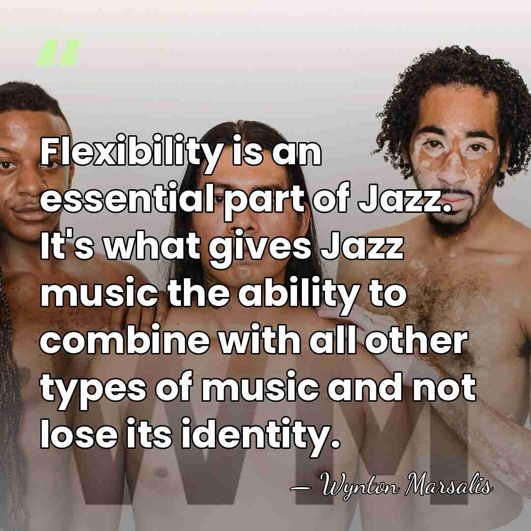 Flexibility is an essential part of Jazz. It's what gives Jazz music&hellip; - Wynton Marsalis