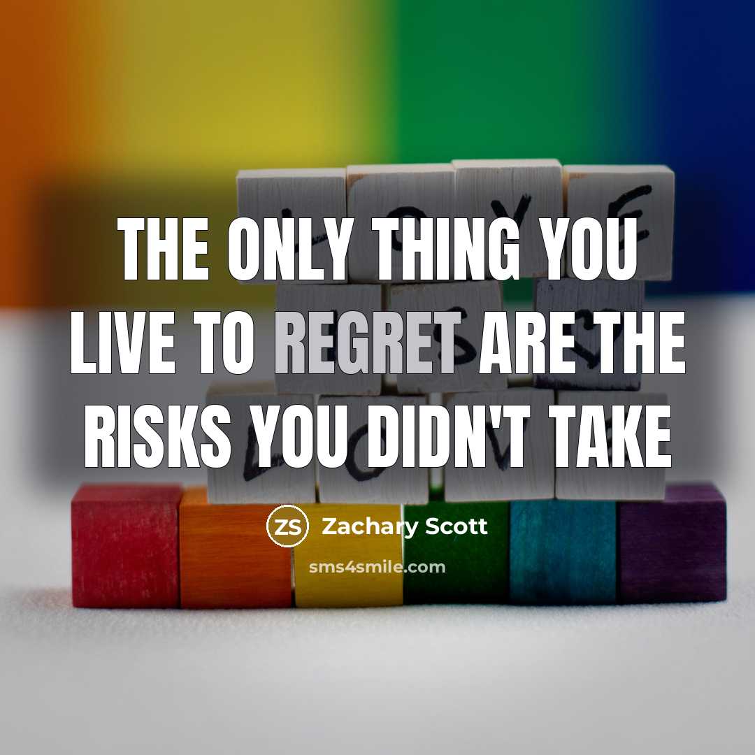 “The only thing you live to regret are the risks…” quote by Zachary Scott