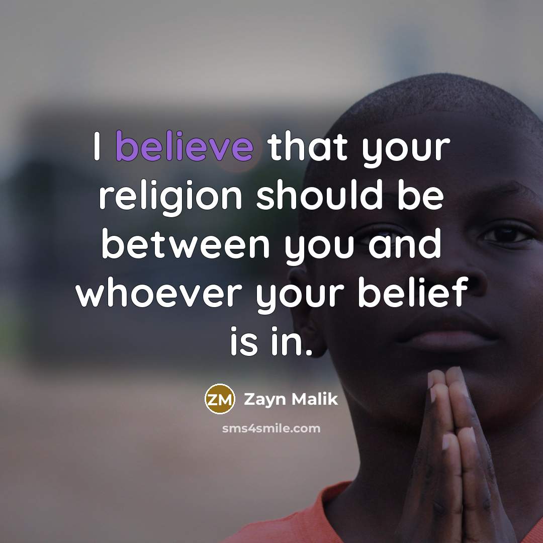 “I believe that your religion should be between you and…” quote by Zayn Malik