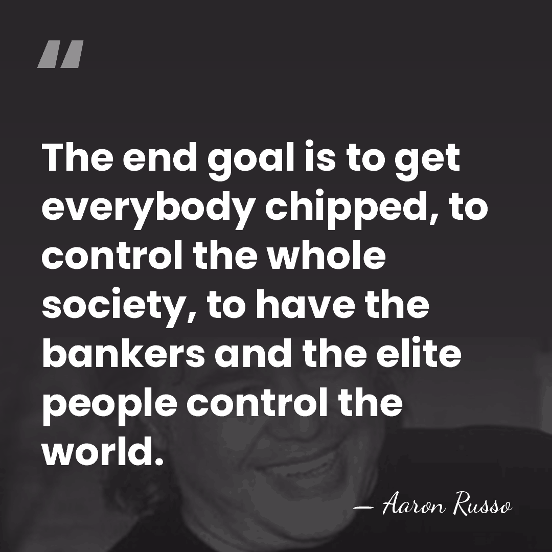 The end goal is to get everybody chipped, to control the whole&hellip; - Aaron Russo