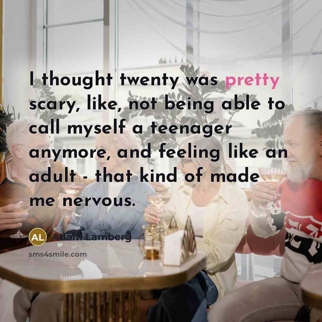 “I thought twenty was pretty scary, like, not being able…” quote by Adam Lamberg