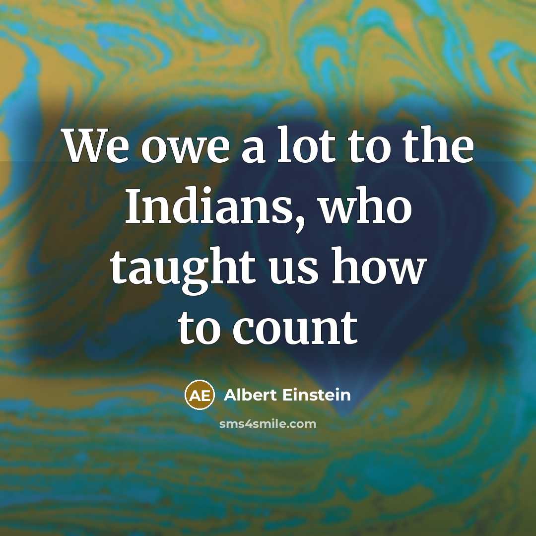 “We owe a lot to the Indians, who taught us how to count” quote by Albert Einstein