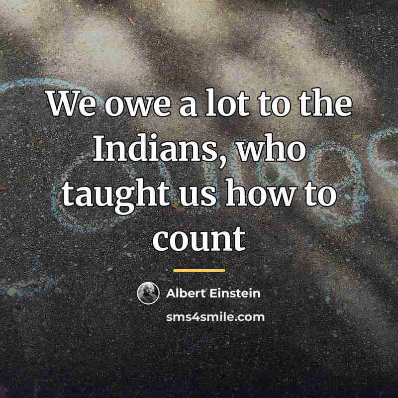 “We owe a lot to the Indians, who taught us…” quote by Albert Einstein