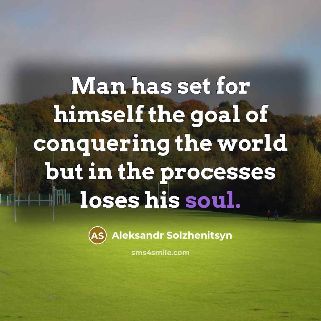 “Man has set for himself the goal of conquering the…” quote by Aleksandr Solzhenitsyn