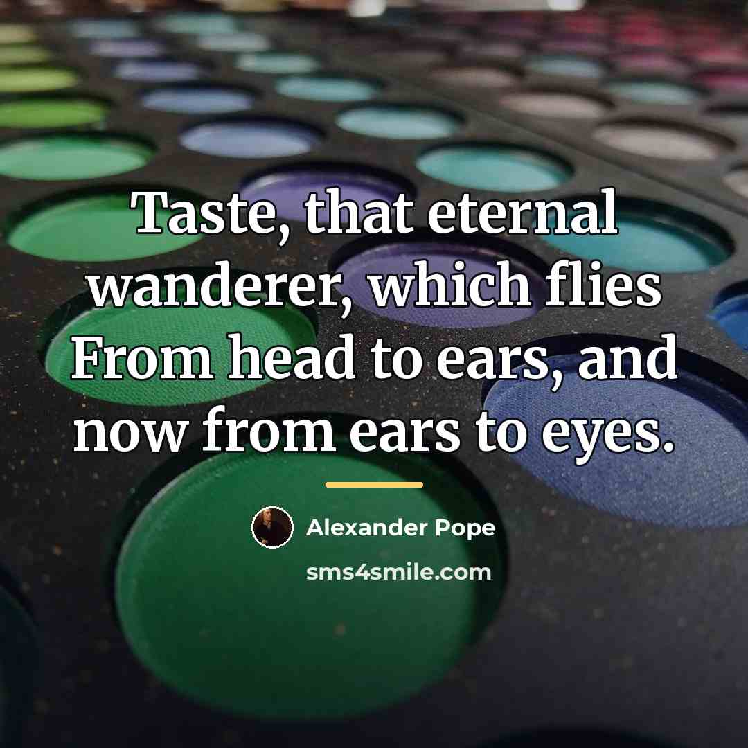“Taste, that eternal wanderer, which flies From head to ears,…” quote by Alexander Pope