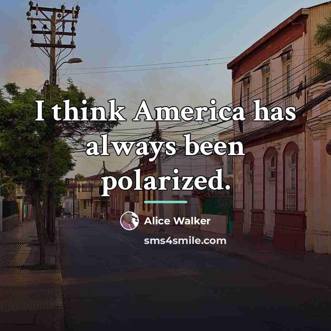 “I think America has always been polarized.…” quote by Alice Walker