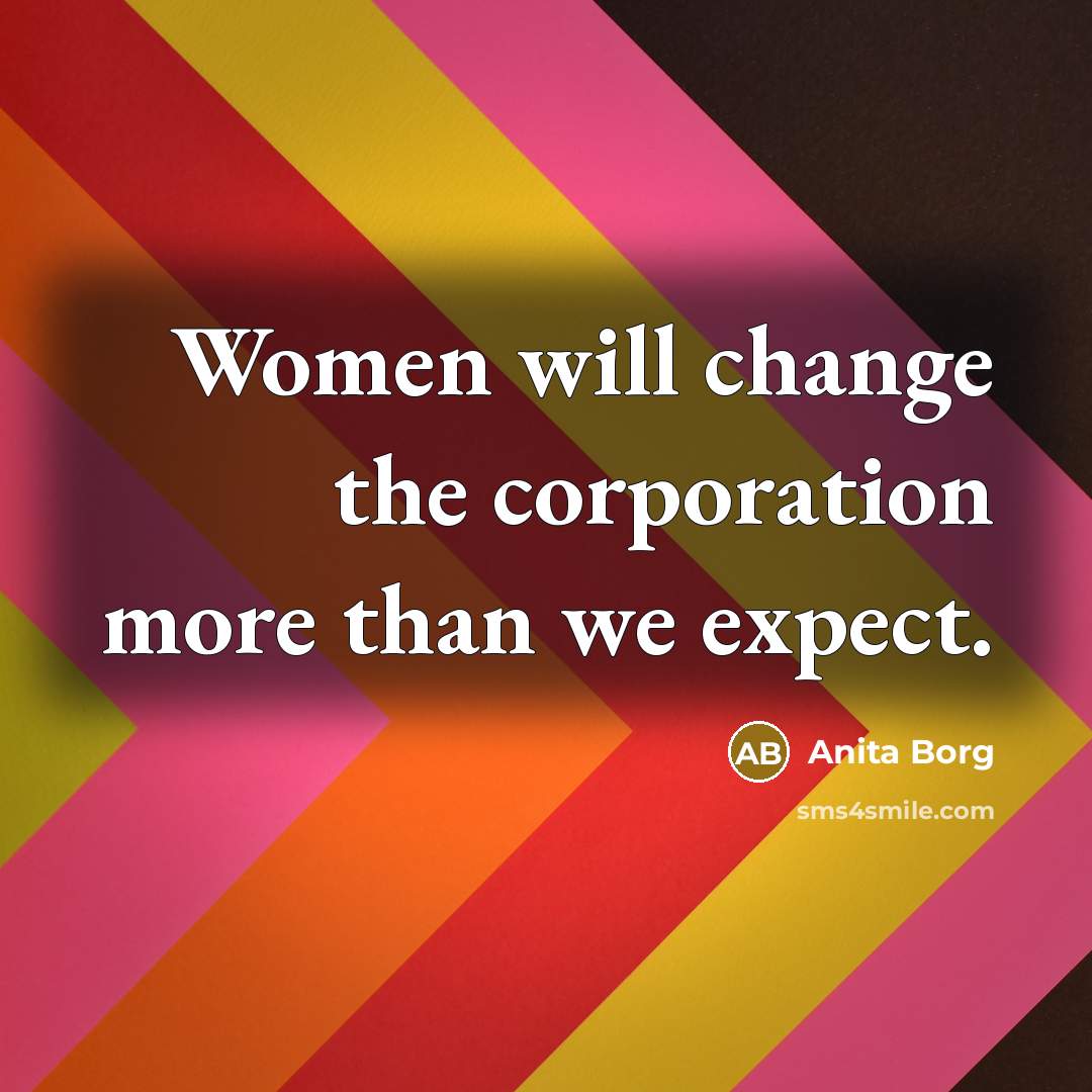“Women will change the corporation more than we expect.” quote by Anita Borg