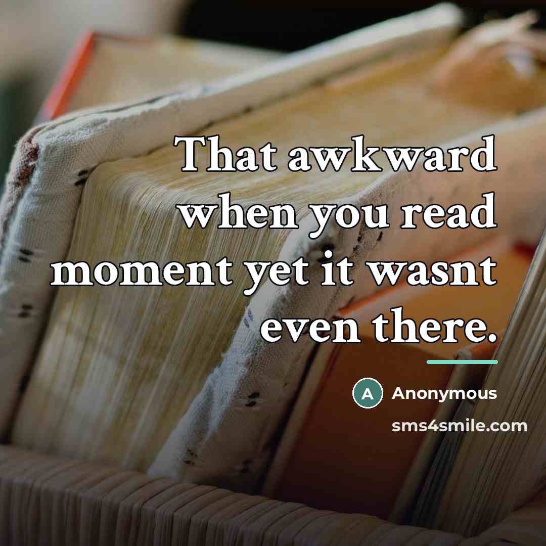 “That awkward when you read moment yet it wasnt even…” quote by Anonymous