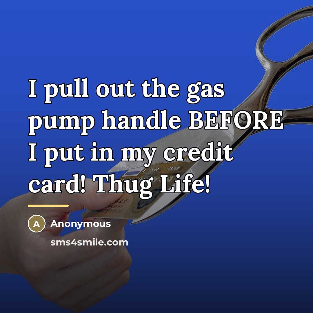 “I pull out the gas pump handle BEFORE I put…” quote by Anonymous