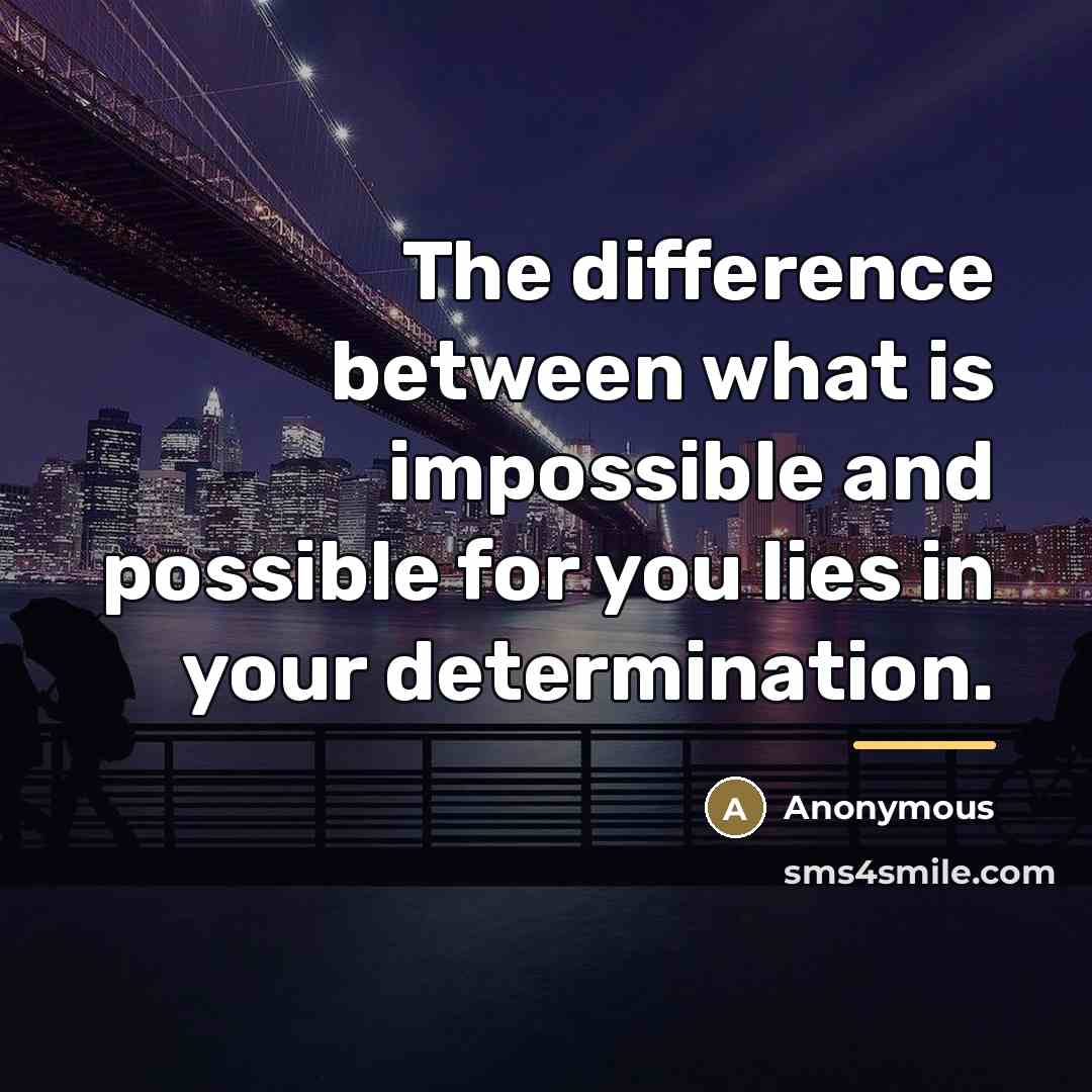 “The difference between what is impossible and possible for you…” quote by Anonymous