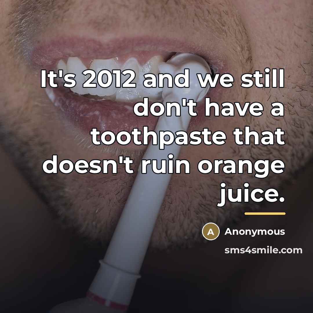 “It's 2012 and we still don't have a toothpaste that…” quote by Anonymous