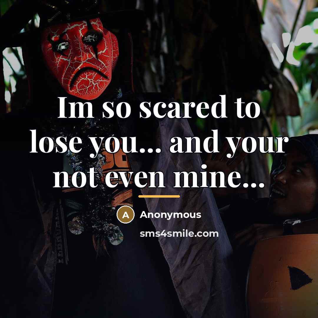 “Im so scared to lose you... and your not even…” quote by Anonymous